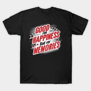 Good For Happiness Bad For Memories T-Shirt